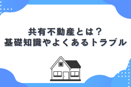 共有不動産とは？知っておきたい基礎知識やトラブルを解説